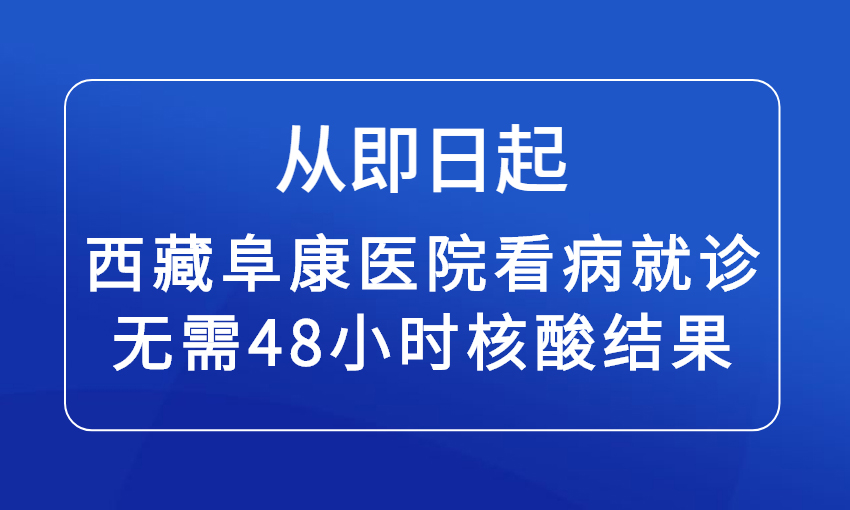 即日起：西藏阜康醫(yī)院看病就診無需48小時核酸結(jié)果！